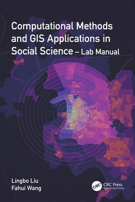 Computational Methods and GIS Applications in Social Science - Lab Manual by Liu, Lingbo