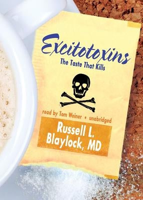 Excitotoxins: The Taste That Kills by Blaylock MD, Russell L.
