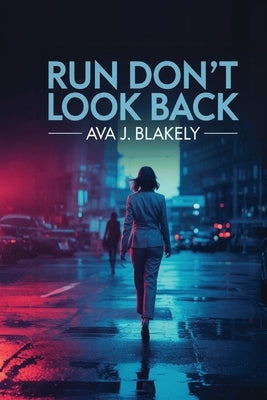 Run, Don't Look Back: Spot the Red Flags, Trust Your Instincts, and Escape Unsafe Relationships-A Quick Guide for Women's Safety and Confidence by Blakely, Ava J.