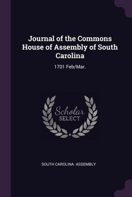 Journal of the Commons House of Assembly of South Carolina: 1701 Feb/Mar. by South Carolina Assembly