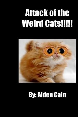 Attack of the Weird Cats by Cain, Aiden