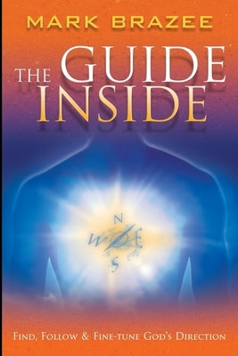The Guide Inside: Find, Follow and Fine-Tune God's Direction by Brazee, Mark