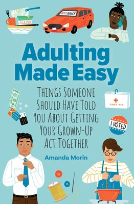 Adulting Made Easy: Things Someone Should Have Told You about Getting Your Grown-Up ACT Together by Morin, Amanda