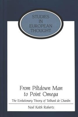 From Piltdown Man to Point Omega: The Evolutionary Theory of Teilhard de Chardin by McCormick, E. Allen