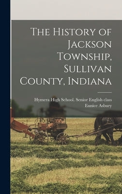 The History of Jackson Township, Sullivan County, Indiana by Hymera High School (Hymera, Ind ). Se