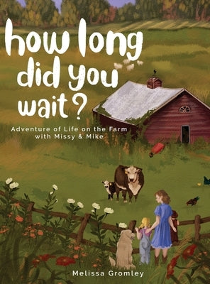 How Long Did You Wait?: Adventure of Life on the Farm with Missy and Mike by Gromley, Melissa
