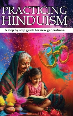 Practicing Hinduism: A Step-by-Step Guide For The New Generation by Kolppa, Sumita Sharma