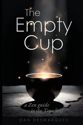 The Empty Cup: A Zen Guide to the True Self by Desmarques, Dan