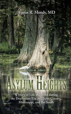 Asylum Heights: A Story of Life and Love during the Depression Era in Clarke County, Mississippi, and the South by Moody, Austin R.