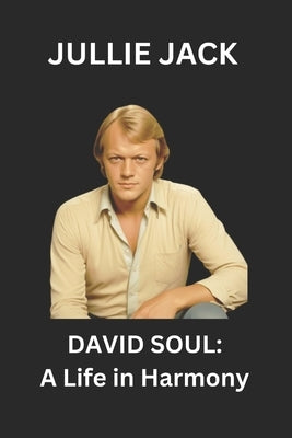 David Soul: A Life in Harmony by Jack, Jullie