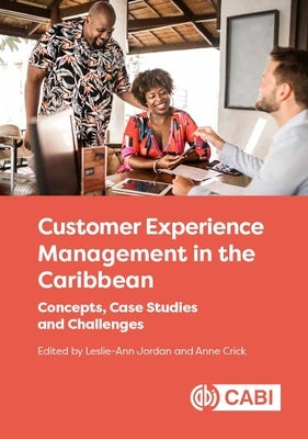 Customer Experience Management in the Caribbean: Concepts, Case Studies and Challenges by Jordan, Leslie-Ann