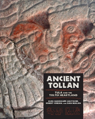 Ancient Tollan: Tula and the Toltec Heartland by Mastache, Alba Guadalupe