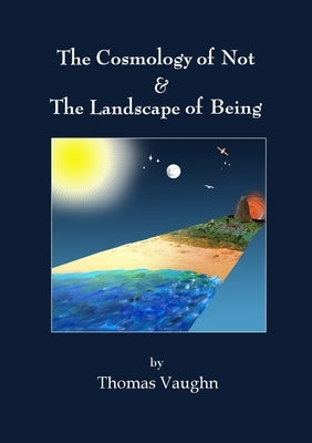 The Cosmology of Not & The Landscape of Being by Vaughn, Thomas