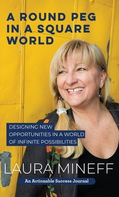 A Round Peg in a Square World: Designing New Opportunities in a World of Infinite Possibilities by Mineff, Laura