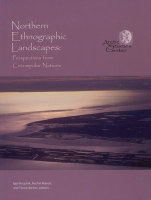 Northern Ethnographic Landscapes: Perspectives of Circumpolar Nations by Krupnik, Igor