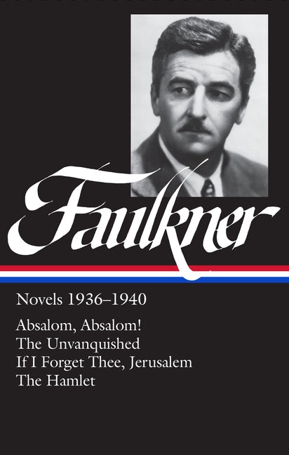 William Faulkner Novels 1936-1940 (Loa #48): Absalom, Absalom! / The Unvanquished / If I Forget Thee, Jerusalem / The Hamlet by Faulkner, William