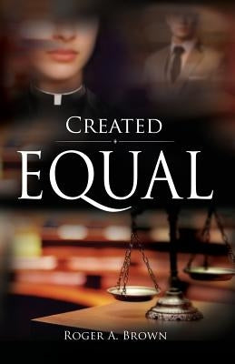 Created Equal by Brown, Roger a.