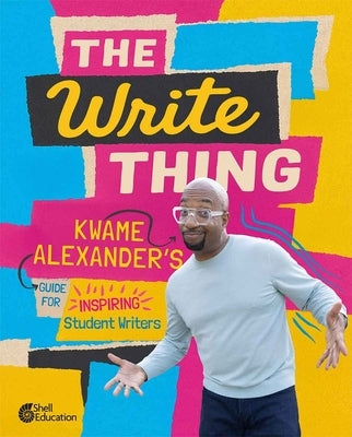 The Write Thing: Kwame Alexander's Guide for Inspiring Student Writers, Second Edition by Alexander, Kwame