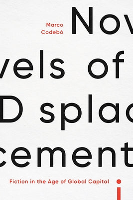 Novels of Displacement: Fiction in the Age of Global Capital by Codebò, Marco