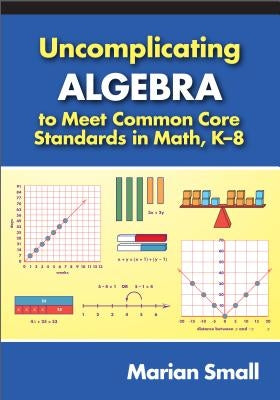 Uncomplicating Algebra to Meet Common Core Standards in Math, K-8 by Small, Marian