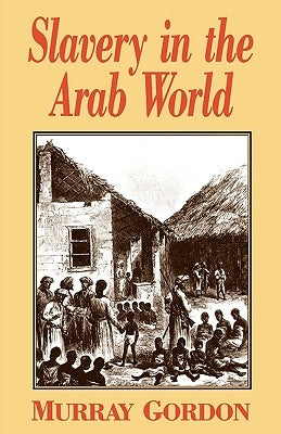 Slavery in the Arab World by Gordon, Murray