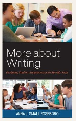 More about Writing: Designing Student Assignments with Specific Steps by Small Roseboro, Anna J.