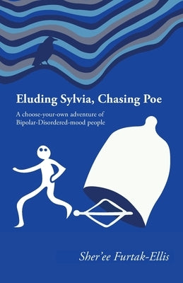 Eluding Sylvia, Chasing Poe: A choose-your-own adventure of Bipolar-Disordered-mood people by Furtak-Ellis, Sher'ee