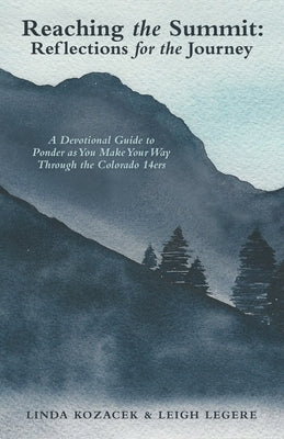 Reaching the Summit: Reflections for the Journey: A Devotional Guide to Ponder as You Make Your Way Through the Colorado 14Ers by Kozacek, Linda