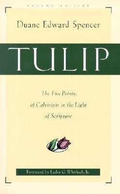 Tulip: The Five Points of Calvinism in the Light of Scripture by Spencer, Duane Edward
