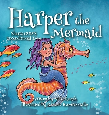 Harper the Mermaid: Shares God's Unconditional Love by Roach, Vicki