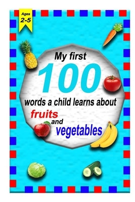 The first 100 words a child learns about fruits and vegetables 2-5 ages: A photographic catalog of baby's first words: 100 Words & Pictures of fruits by Bakir, Redouane