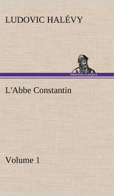 L'Abbe Constantin - Volume 1 by Halévy, Ludovic