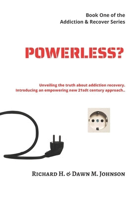 Powerless?: Unveiling the Truth About Addiction Recovery. Introducing an Empowering New 21st Century Approach. by Johnson, Dawn M.