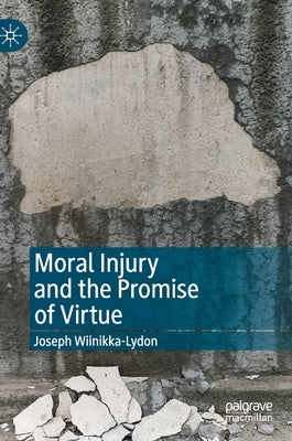 Moral Injury and the Promise of Virtue by Wiinikka-Lydon, Joseph