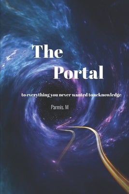 The Portal: to everything you never wanted to acknowledge by M, Parmis