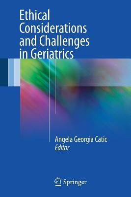 Ethical Considerations and Challenges in Geriatrics by Catic, Angela Georgia