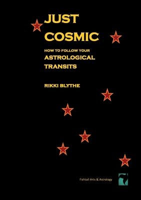 Just Cosmic: How to Follow Your Astrological Transits by Blythe, Rikki