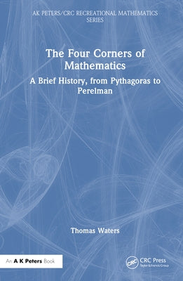 The Four Corners of Mathematics: A Brief History, from Pythagoras to Perelman by Waters, Thomas