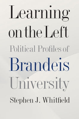 Learning on the Left: Political Profiles of Brandeis University by Whitfield, Stephen J.
