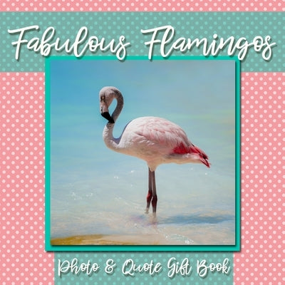 Fabulous Flamingos Photo & Quote Gift Book: Flamingos With a Side of Sass - Fun and Funny Animals Photo and Quote Gift Book to Make You Smile by Givapik Press