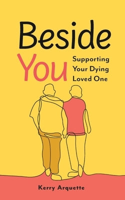 Beside You: Supporting Your Dying Loved One by Arquette, Kerry