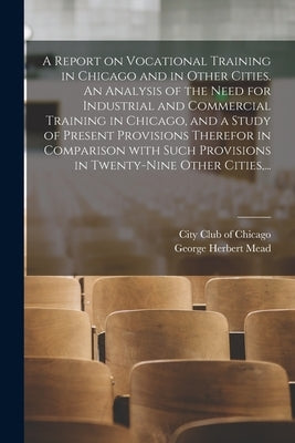 A Report on Vocational Training in Chicago and in Other Cities. An Analysis of the Need for Industrial and Commercial Training in Chicago, and a Study by City Club of Chicago