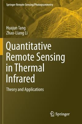 Quantitative Remote Sensing in Thermal Infrared: Theory and Applications by Tang, Huajun