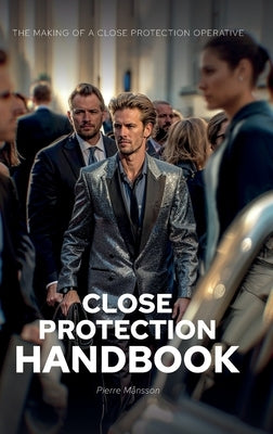 The Close Protection Handbook: The Making of a Close Protection Operative by Månsson, Pierre