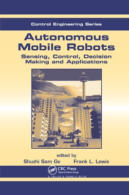 Autonomous Mobile Robots: Sensing, Control, Decision Making and Applications by Lewis, Frank L.