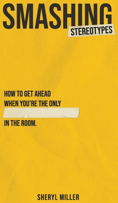Smashing Stereotypes: How to Get Ahead When You're The Only ______ In The Room by Miller, Sheryl