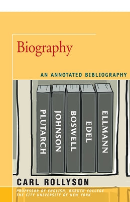 Biography: An Annotated Bibliography by Rollyson, Carl