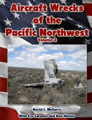 Aircraft Wrecks of the Pacific Northwest Volume 2 by Laramie, Cye