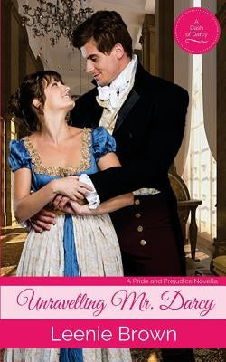 Unravelling Mr. Darcy: A Pride and Prejudice Novella by Brown, Leenie