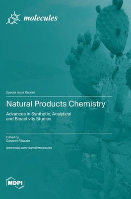 Natural Products Chemistry: Advances in Synthetic, Analytical and Bioactivity Studies by Ribaudo, Giovanni